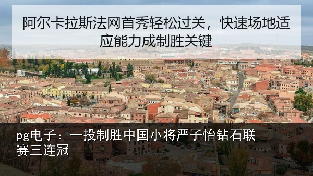 pg电子:一投制胜中国小将严子怡钻石联赛三连冠
