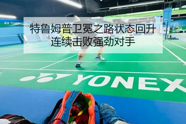 特鲁姆普卫冕之路状态回升 连续击败强劲对手